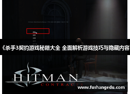 《杀手3契约游戏秘籍大全 全面解析游戏技巧与隐藏内容》