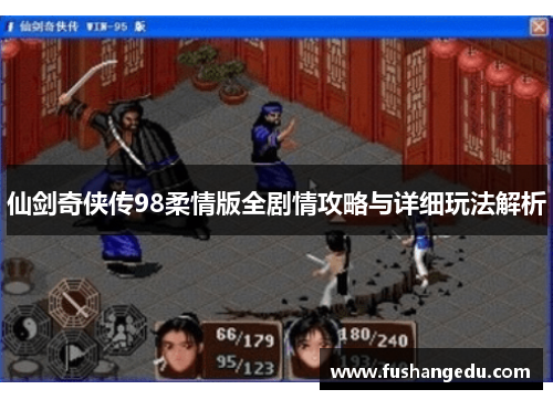 仙剑奇侠传98柔情版全剧情攻略与详细玩法解析