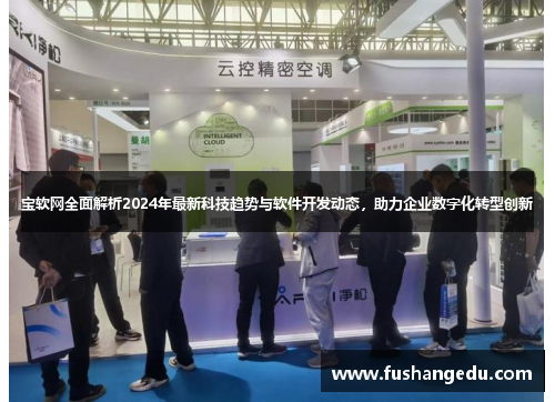宝软网全面解析2024年最新科技趋势与软件开发动态，助力企业数字化转型创新